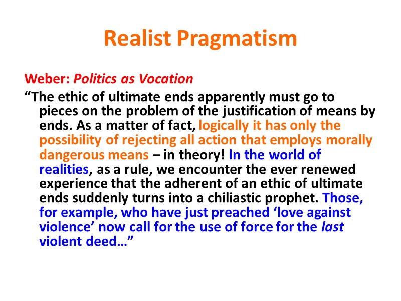 Realist Pragmatism Weber: Politics as Vocation “The ethic of ultimate ends apparently must go